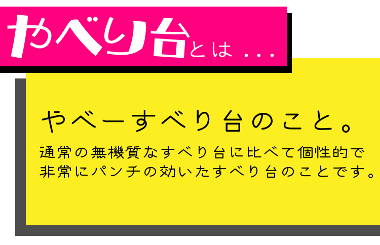 やべり台とは、やべーすべり台のこと。何がやばいって？見た目の特徴が個性的で、いつも見ている無機質なすべり台とは一味も二味も違うすべり台のことです。